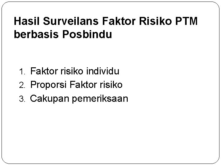 Hasil Surveilans Faktor Risiko PTM berbasis Posbindu 1. Faktor risiko individu 2. Proporsi Faktor
