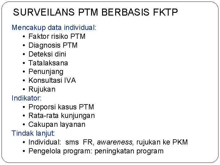 SURVEILANS PTM BERBASIS FKTP Mencakup data individual: • Faktor risiko PTM • Diagnosis PTM