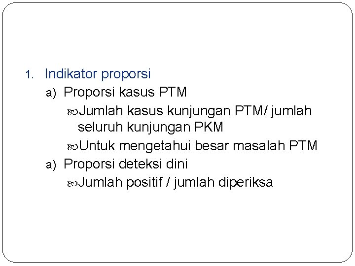 1. Indikator proporsi a) Proporsi kasus PTM Jumlah kasus kunjungan PTM/ jumlah seluruh kunjungan