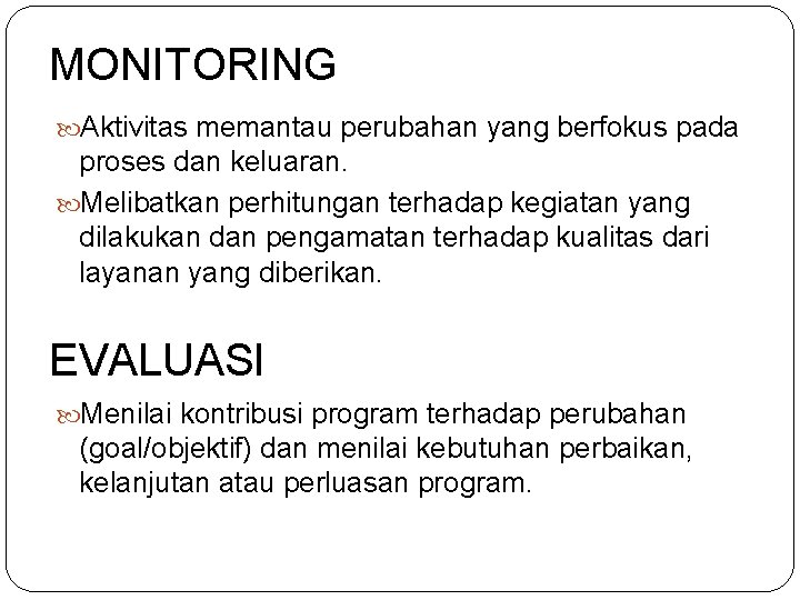 MONITORING Aktivitas memantau perubahan yang berfokus pada proses dan keluaran. Melibatkan perhitungan terhadap kegiatan