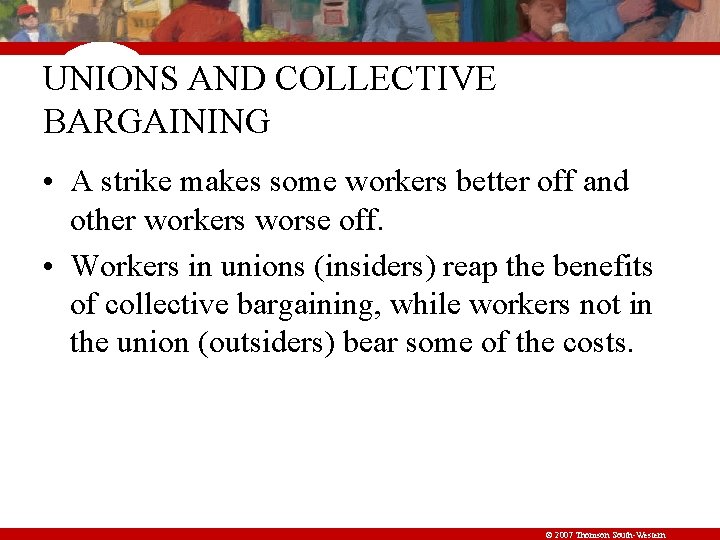 UNIONS AND COLLECTIVE BARGAINING • A strike makes some workers better off and other