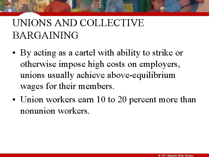 UNIONS AND COLLECTIVE BARGAINING • By acting as a cartel with ability to strike