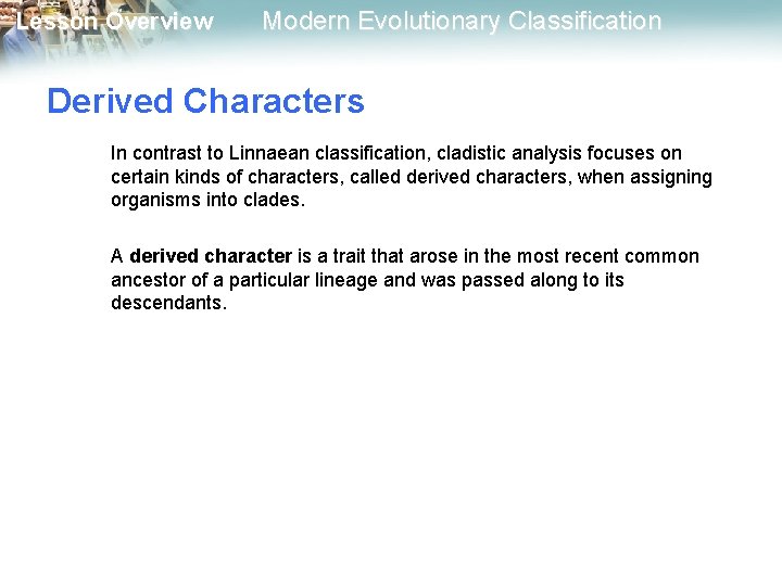 Lesson Overview Modern Evolutionary Classification Derived Characters In contrast to Linnaean classification, cladistic analysis Lesson Overview Modern Evolutionary Classification Derived Characters In contrast to Linnaean classification, cladistic analysis