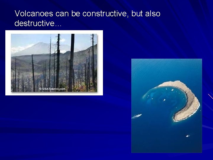 Volcanoes can be constructive, but also destructive… 