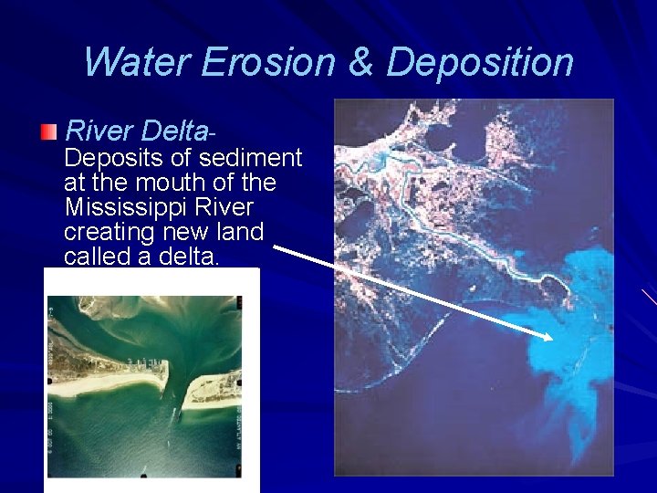 Water Erosion & Deposition River Delta- Deposits of sediment at the mouth of the