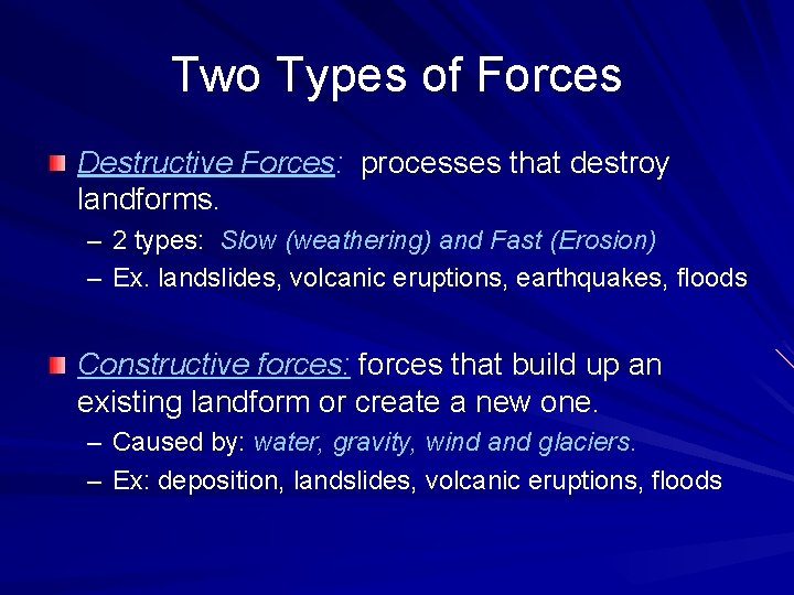 Two Types of Forces Destructive Forces: processes that destroy landforms. – 2 types: Slow