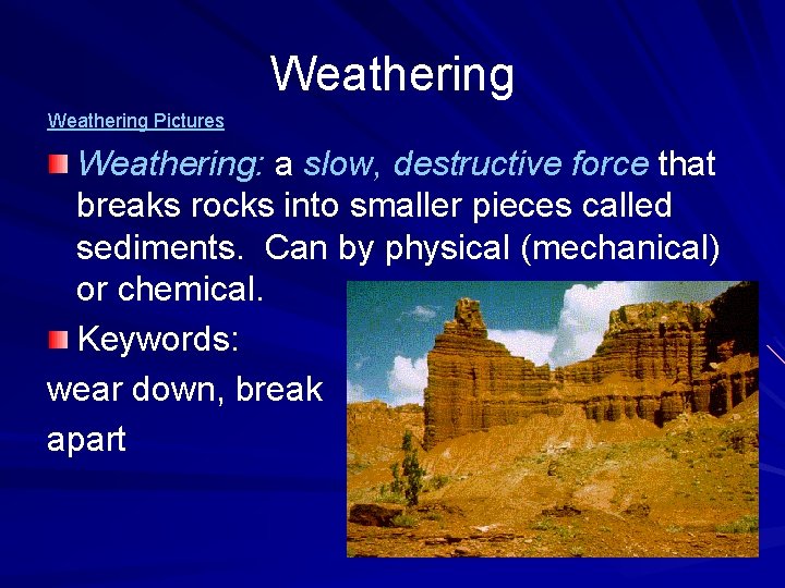 Weathering Pictures Weathering: a slow, destructive force that breaks rocks into smaller pieces called