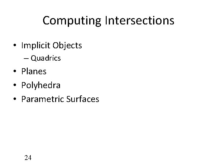 Computing Intersections • Implicit Objects – Quadrics • Planes • Polyhedra • Parametric Surfaces