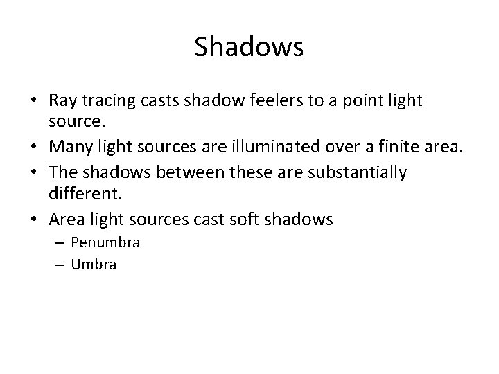 Shadows • Ray tracing casts shadow feelers to a point light source. • Many