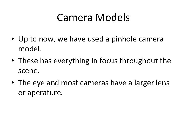 Camera Models • Up to now, we have used a pinhole camera model. •