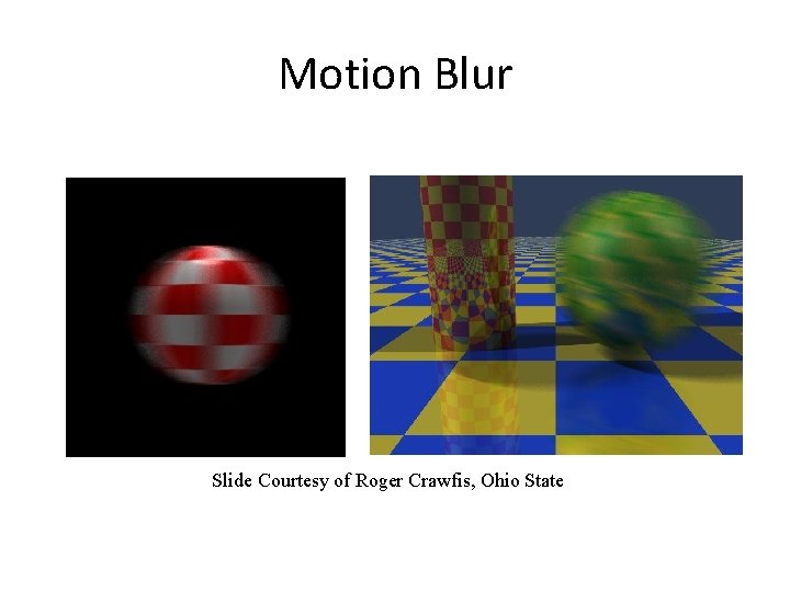 Motion Blur Slide Courtesy of Roger Crawfis, Ohio State 