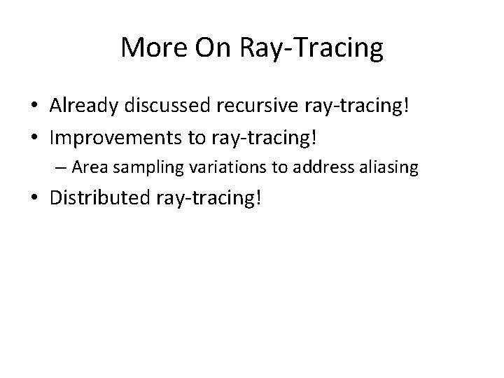 More On Ray-Tracing • Already discussed recursive ray-tracing! • Improvements to ray-tracing! – Area