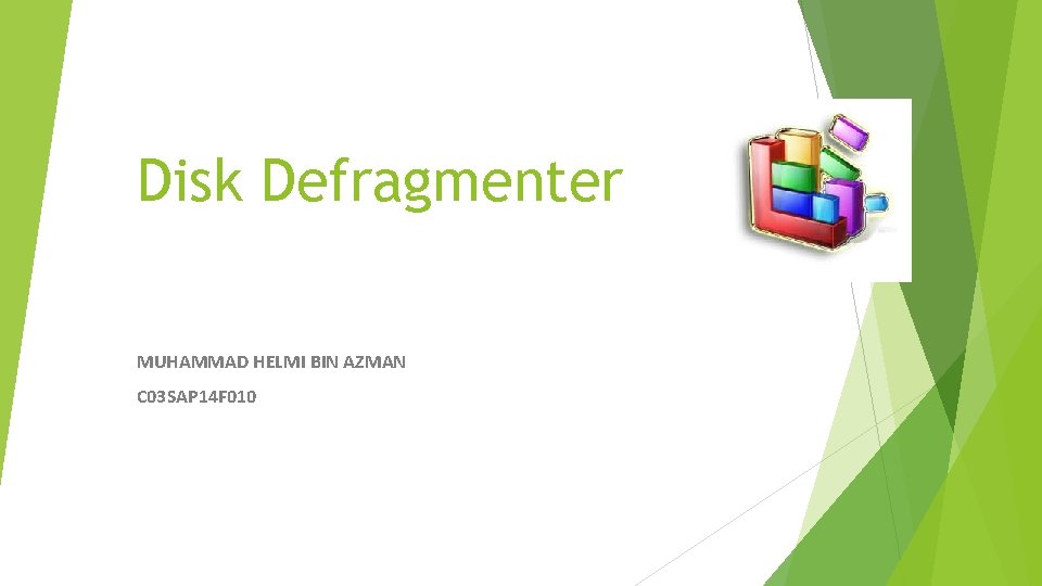 Disk Defragmenter MUHAMMAD HELMI BIN AZMAN C 03 SAP 14 F 010 