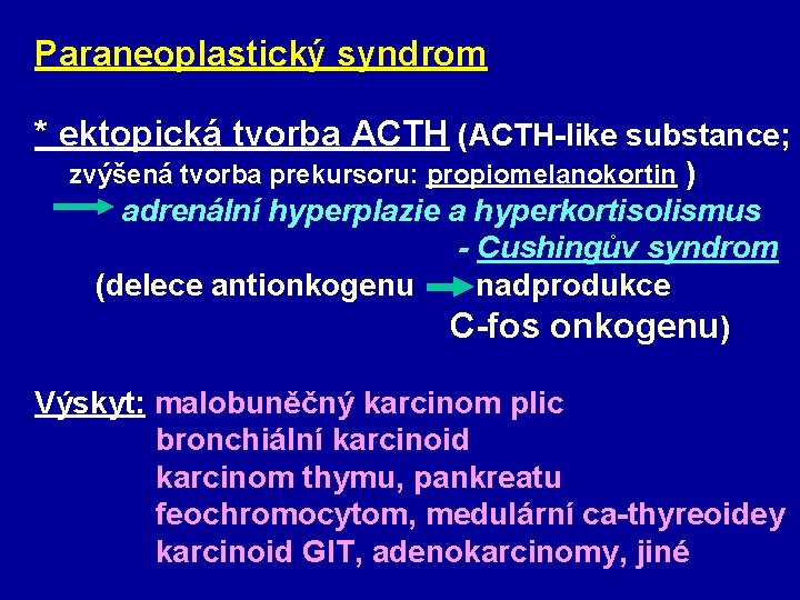 Paraneoplastický syndrom * ektopická tvorba ACTH (ACTH-like substance; zvýšená tvorba prekursoru: propiomelanokortin ) adrenální