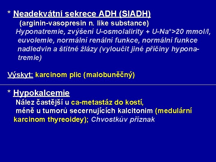 * Neadekvátní sekrece ADH (SIADH) (arginin-vasopresin n. like substance) Hyponatremie, zvýšení U-osmolalirity + U-Na+>20