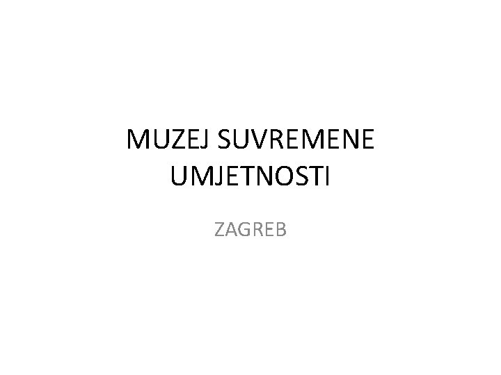 MUZEJ SUVREMENE UMJETNOSTI ZAGREB 
