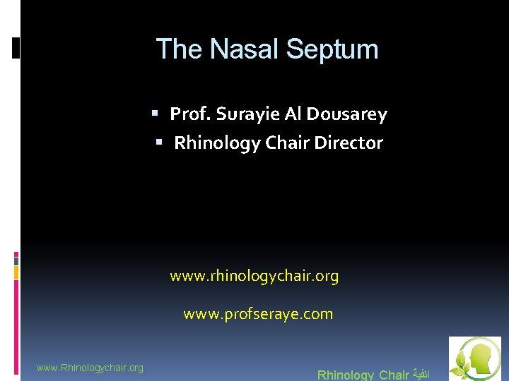 The Nasal Septum Prof. Surayie Al Dousarey Rhinology Chair Director www. rhinologychair. org www.