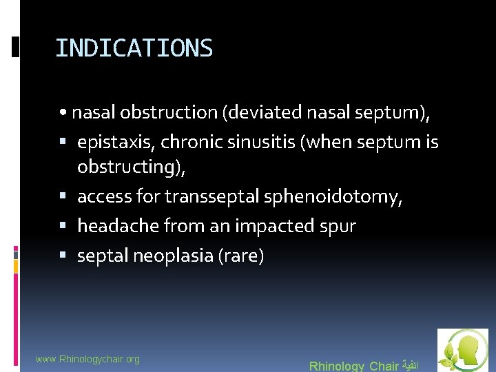 INDICATIONS • nasal obstruction (deviated nasal septum), epistaxis, chronic sinusitis (when septum is obstructing),
