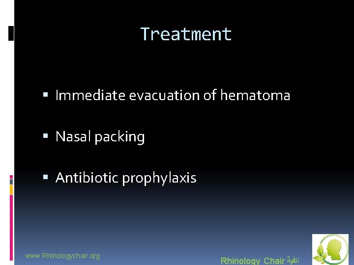 Treatment Immediate evacuation of hematoma Nasal packing Antibiotic prophylaxis www. Rhinologychair. org Rhinology Chair
