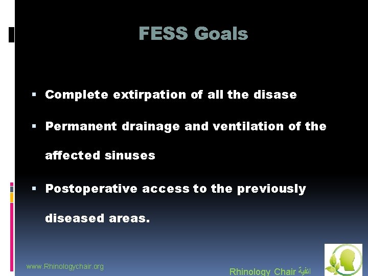 FESS Goals Complete extirpation of all the disase Permanent drainage and ventilation of the