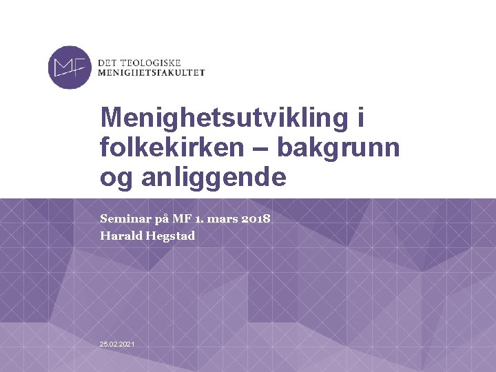 Menighetsutvikling i folkekirken – bakgrunn og anliggende Seminar på MF 1. mars 2018 Harald