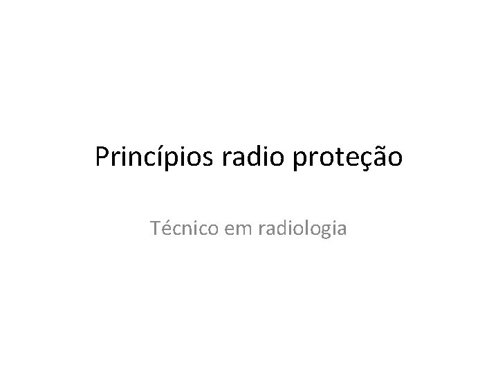 Princípios radio proteção Técnico em radiologia 