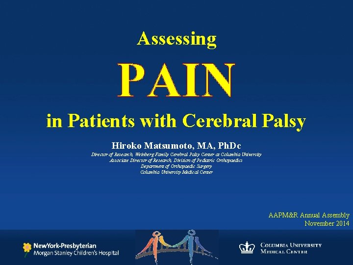 Assessing PAIN in Patients with Cerebral Palsy Hiroko Matsumoto, MA, Ph. Dc Director of