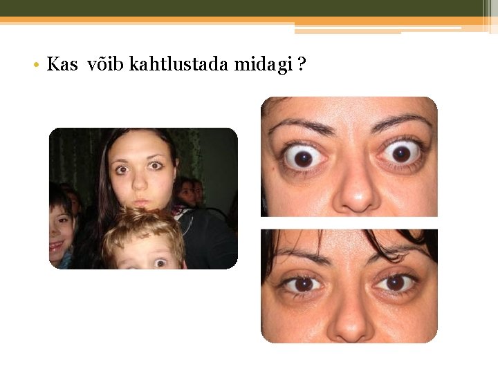  • Kas võib kahtlustada midagi ? 