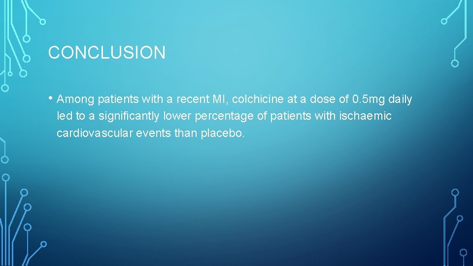 CONCLUSION • Among patients with a recent MI, colchicine at a dose of 0.