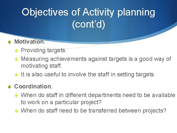 Objectives of Activity planning (cont’d) S Motivation. S Providing targets. S Measuring achievements against