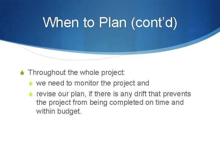 When to Plan (cont’d) S Throughout the whole project: S we need to monitor