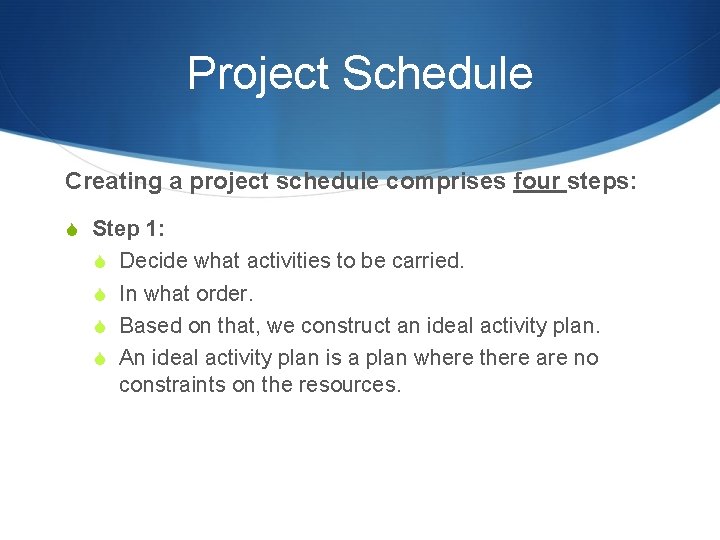 Project Schedule Creating a project schedule comprises four steps: S Step 1: S Decide
