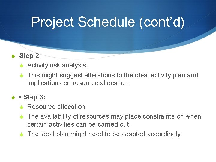 Project Schedule (cont’d) S Step 2: S Activity risk analysis. S This might suggest