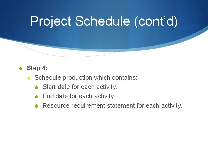 Project Schedule (cont’d) S Step 4: S Schedule production which contains: S Start date