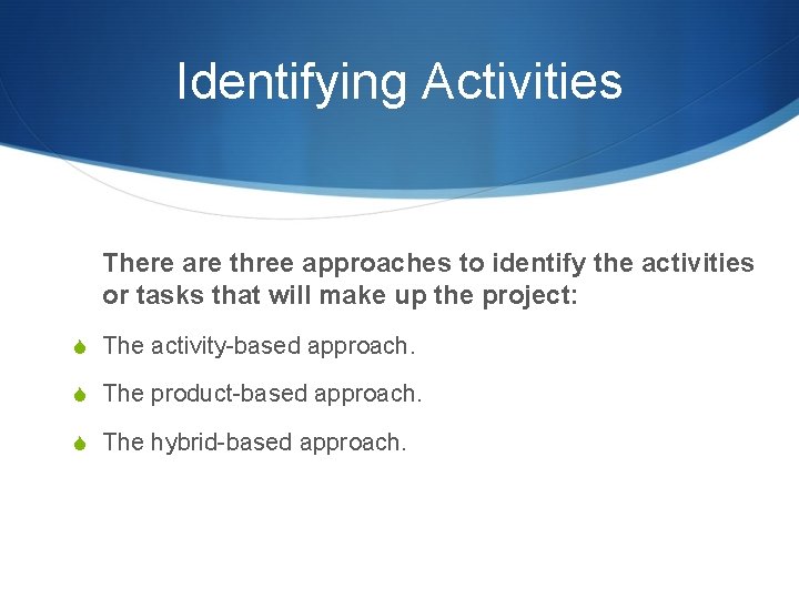 Identifying Activities There are three approaches to identify the activities or tasks that will