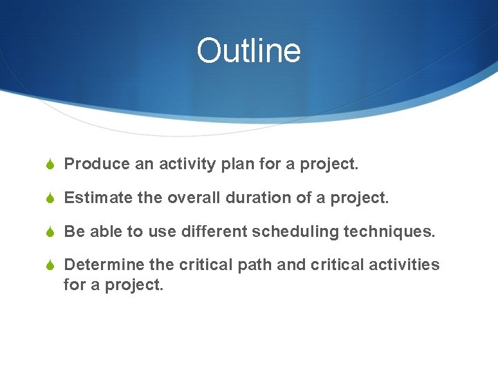 Outline S Produce an activity plan for a project. S Estimate the overall duration