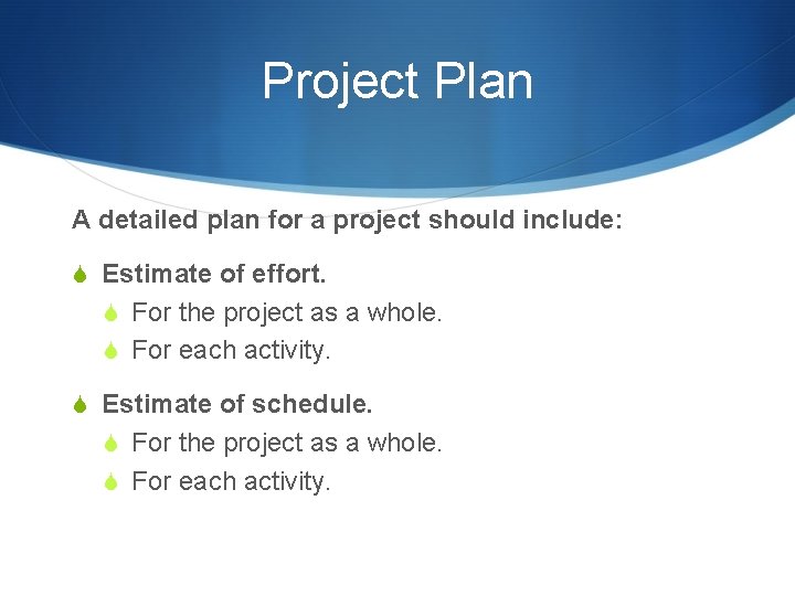 Project Plan A detailed plan for a project should include: S Estimate of effort.