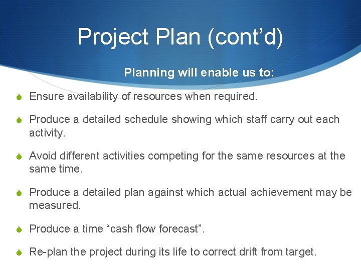 Project Plan (cont’d) Planning will enable us to: S Ensure availability of resources when