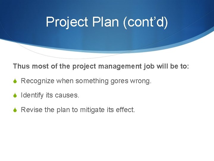 Project Plan (cont’d) Thus most of the project management job will be to: S