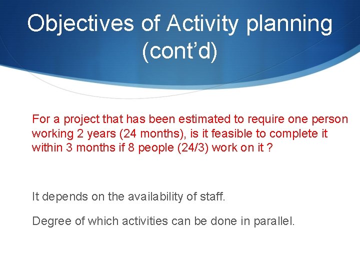 Objectives of Activity planning (cont’d) For a project that has been estimated to require