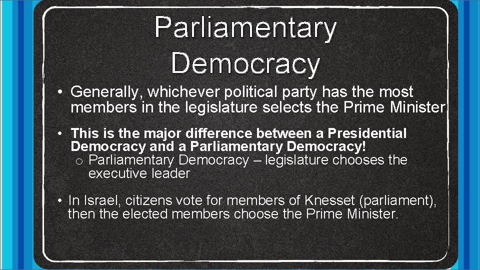 Parliamentary Democracy • Generally, whichever political party has the most members in the legislature