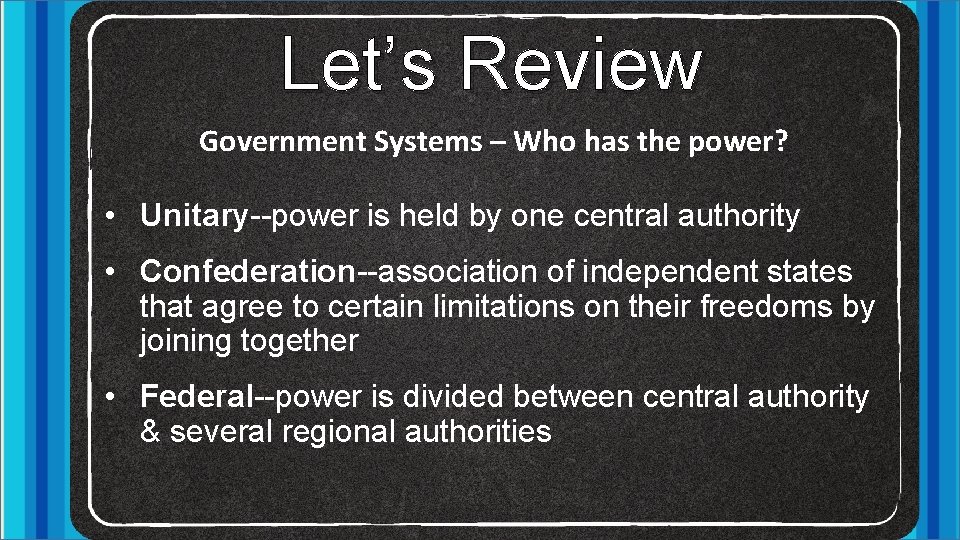 Let’s Review Government Systems – Who has the power? • Unitary--power is held by