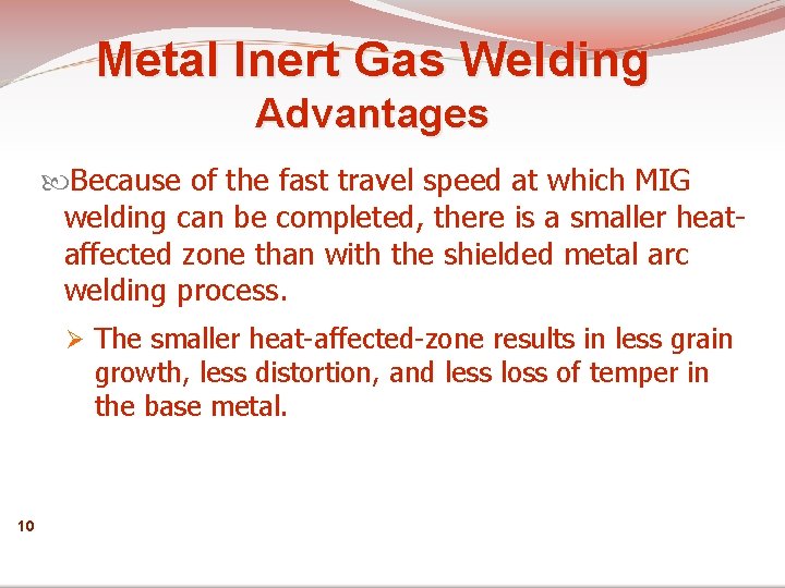 Metal Inert Gas Welding Advantages Because of the fast travel speed at which MIG