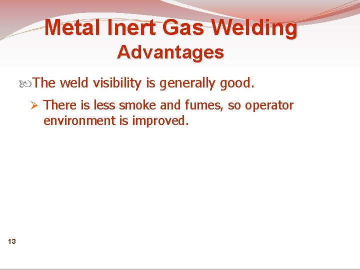 Metal Inert Gas Welding Advantages The weld visibility is generally good. Ø There is