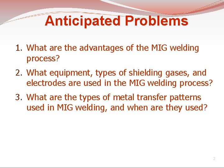 Anticipated Problems 1. What are the advantages of the MIG welding process? 2. What