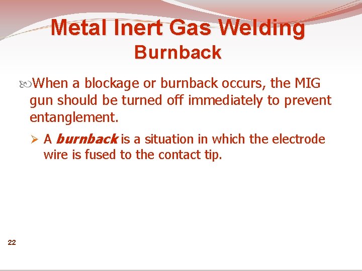 Metal Inert Gas Welding Burnback When a blockage or burnback occurs, the MIG gun