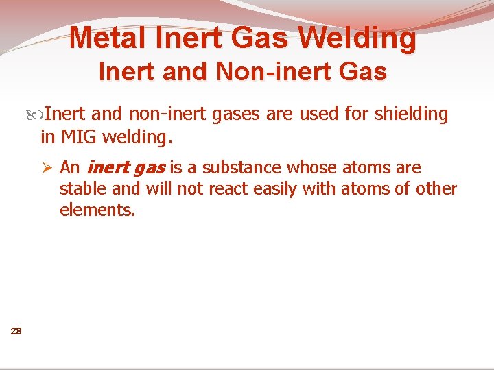 Metal Inert Gas Welding Inert and Non-inert Gas Inert and non-inert gases are used