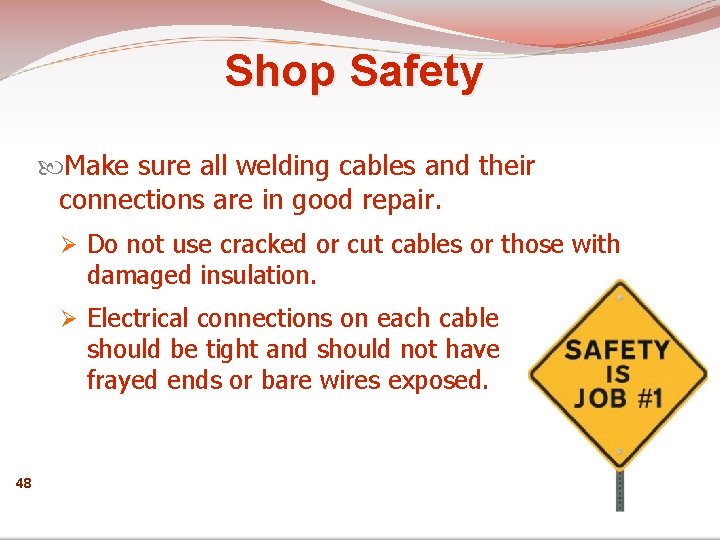 Shop Safety Make sure all welding cables and their connections are in good repair.
