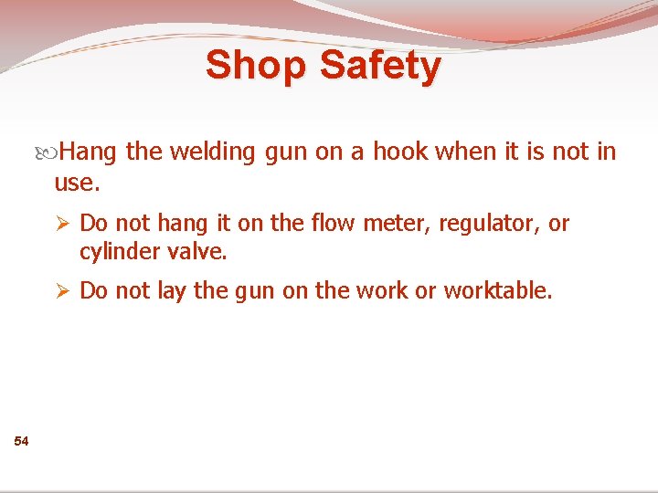Shop Safety Hang the welding gun on a hook when it is not in