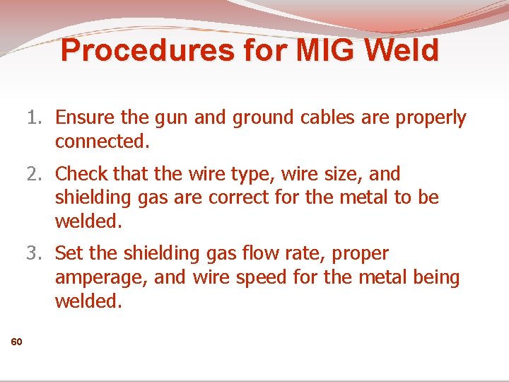 Procedures for MIG Weld 1. Ensure the gun and ground cables are properly connected.
